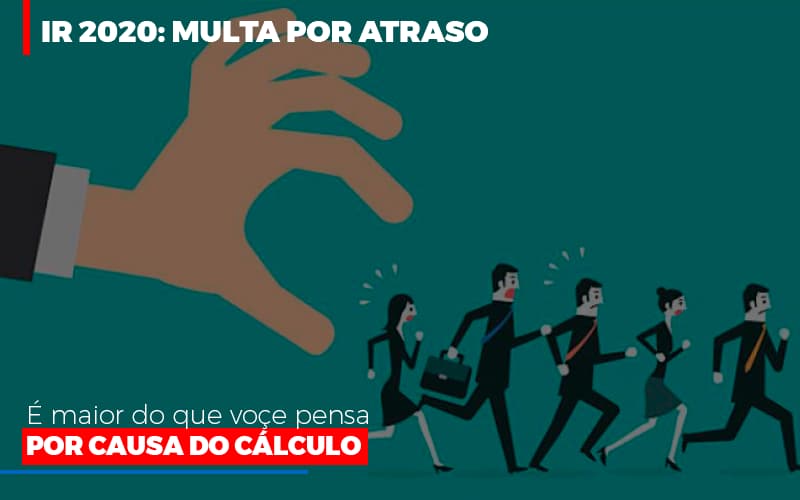 Ir 2020 Multa Por Atraso E Maior Do Que Voce Pensa Por Causa Do Calculo Restituição - Notícias e Artigos Contábeis