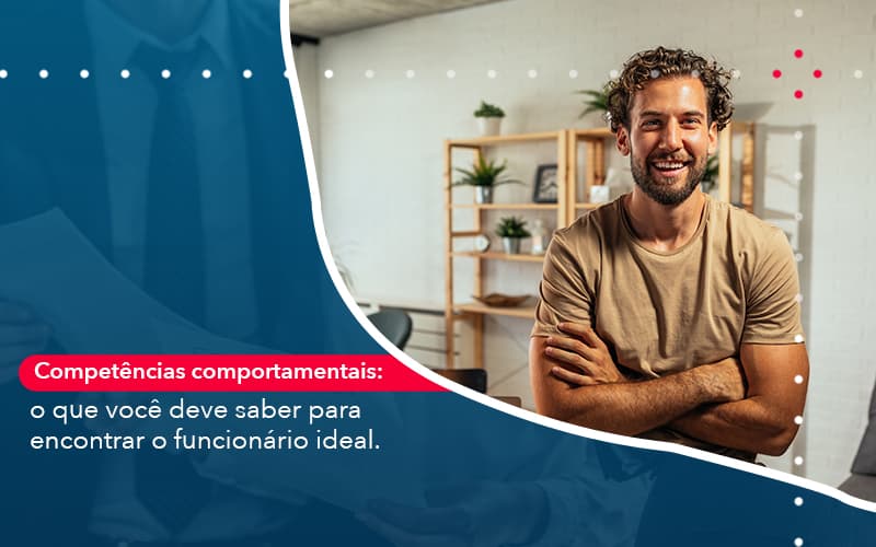 Competencias Comportamntais O Que Voce Deve Saber Para Encontrar O Funcionario Ideal - Atlas Contabilidade │ Escritório em São Jóse/SC