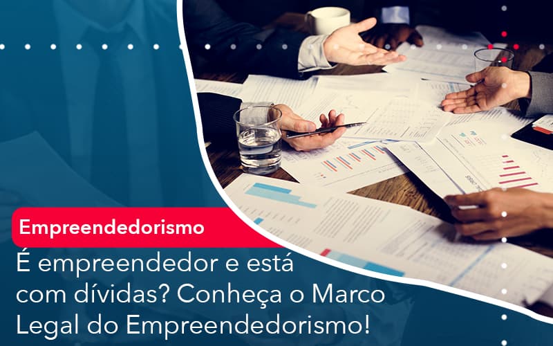 E Empreendedor E Esta Com Dividas Conheca O Marco Legal Do Empreendedorismo - Atlas Contabilidade │ Escritório em São Jóse/SC