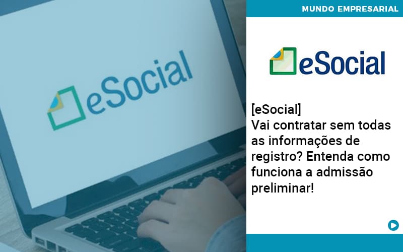 E Social Vai Contratar Sem Todas As Informacoes De Registro Entenda Como Funciona A Admissao Preliminar - Atlas Contabilidade │ Escritório em São Jóse/SC