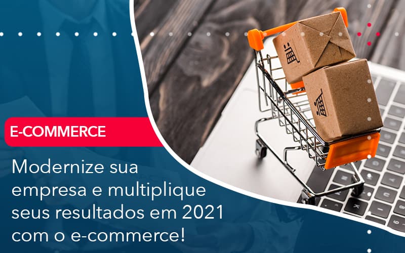 Modernize Sua Empresa E Multiplique Seus Resultados Em 2021 Com O E Commerce - Atlas Contabilidade │ Escritório em São Jóse/SC