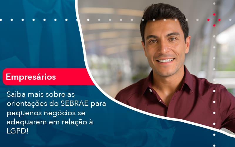 Saiba Mais Sobre As Orientacoes Do Sebrae Para Pequenos Negocios Se Adequarem Em Relacao A Lgpd 1 - Atlas Contabilidade │ Escritório em São Jóse/SC