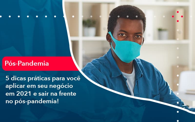 5 Dicas Praticas Para Voce Aplicar Em Seu Negocio Em 2021 E Sair Na Frente No Pos Pandemia 1 - Atlas Contabilidade │ Escritório em São Jóse/SC