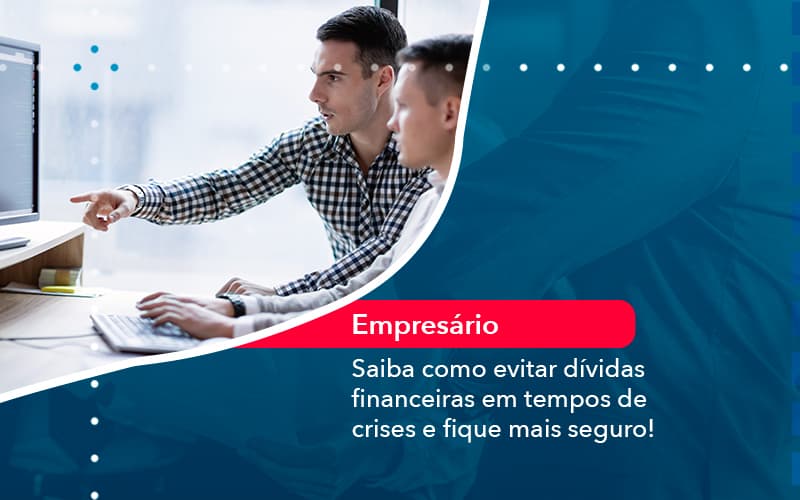 Saiba Como Evitar Dividas Financeiras Em Tempos De Crises E Fique Mais Seguro 1 - Atlas Contabilidade │ Escritório em São Jóse/SC