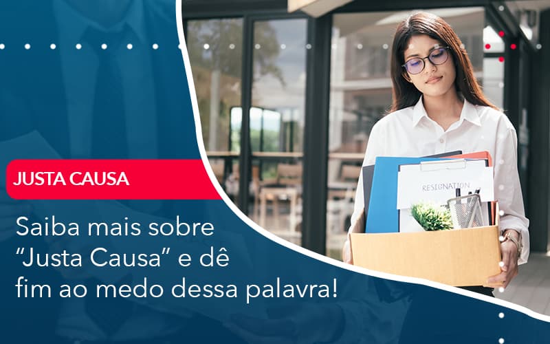 Saiba Mais Sobre Justa Causa E De Fim Ao Medo Dessa Palavra - Atlas Contabilidade │ Escritório em São Jóse/SC