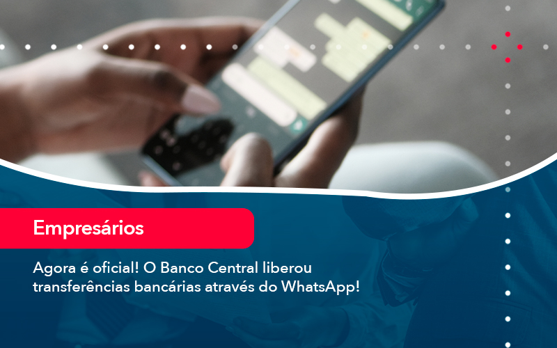 Agora E Oficial O Banco Central Liberou Transferencias Bancarias Atraves Do Whatsapp - Atlas Contabilidade │ Escritório em São Jóse/SC