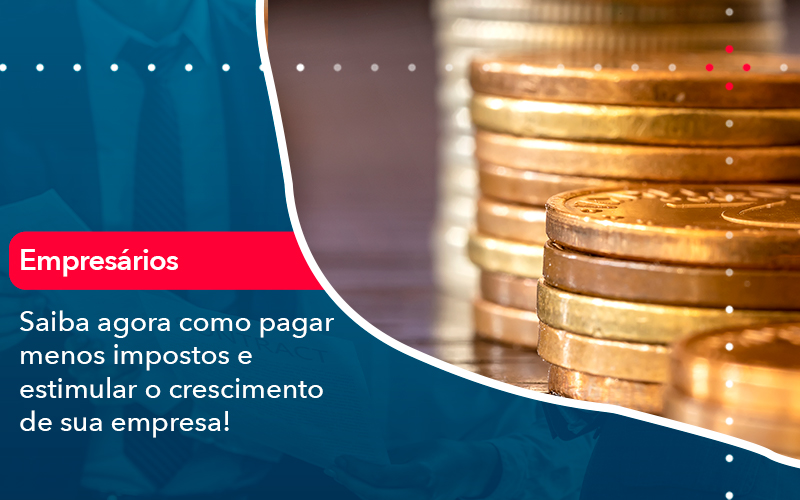 Saiba Agora Como Pagar Menos Impostos E Estimular O Crescimento De Sua Empres - Atlas Contabilidade │ Escritório em São Jóse/SC