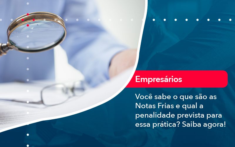 Voce Sabe O Que Sao As Notas Frias E Qual A Penalidade Prevista Para Essa Pratica - Atlas Contabilidade │ Escritório em São Jóse/SC