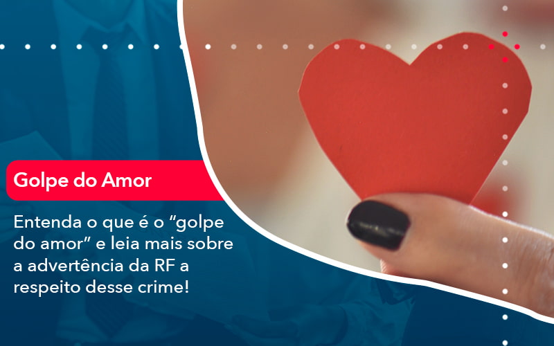 Entenda O Que E O Golpe Do Amor E Leia Mais Sobre A Advertencia Da Rf A Respeito Desse Crime 1 - Atlas Contabilidade │ Escritório em São Jóse/SC