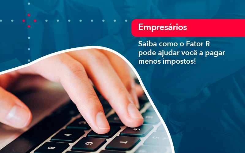Saiba Como O Fator R Pode Ajudar Voce A Pagar Menos Impostos - Atlas Contabilidade │ Escritório em São Jóse/SC