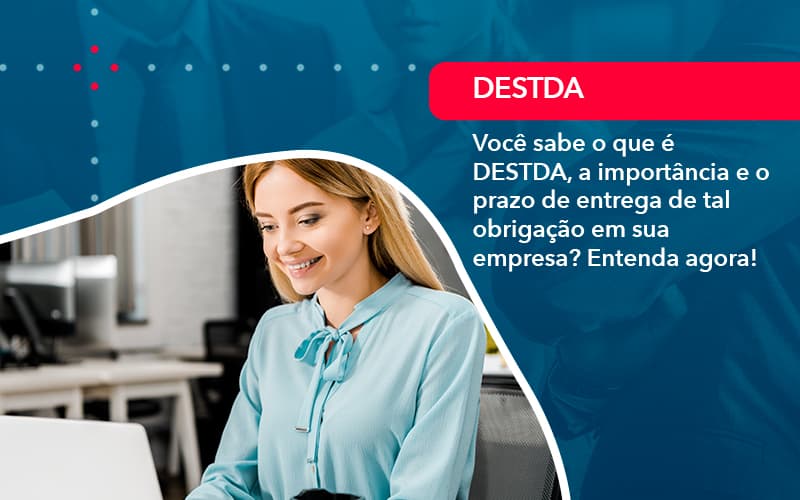 Voce Sabe O Que E Destda A Importancia E O Prazo De Entrega De Tal Obrigacao Em Sua Empresa 1 - Atlas Contabilidade │ Escritório em São Jóse/SC