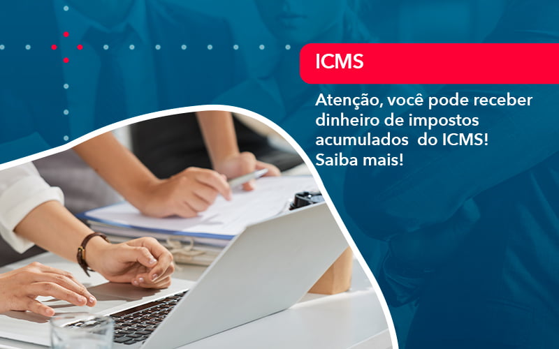 Atencao Voce Pode Receber Dinheiro De Impostos Acumulados Do Icms 1 - Atlas Contabilidade │ Escritório em São Jóse/SC