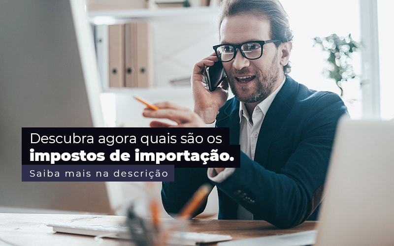 Descubra Agora Quais Sao Os Impostos De Importacao Post - Atlas Contabilidade │ Escritório em São Jóse/SC
