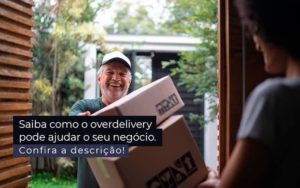 Saiba Como O Overdelivery Pode Ajudar O Seu Negocio Post 1 - Atlas Contabilidade │ Escritório em São Jóse/SC