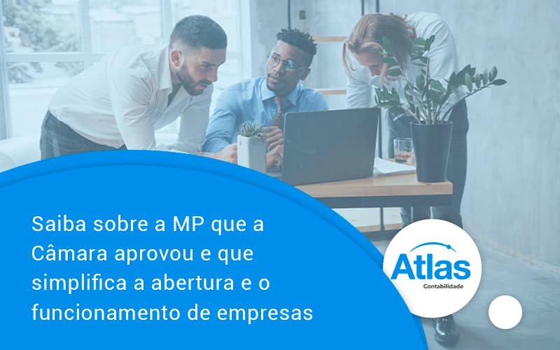 Saiba Mais Sobre A Mp Que A Câmara Aprovou E Que Simplifica A Abertura E O Funcionamento De Empresas Atlas - Atlas Contabilidade │ Escritório em São Jóse/SC
