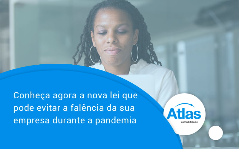 Conheca Agora A Nova Lei Que Pode Evitar A Falencia Da Sua Empresa Durante A Pandemia Atlas - Atlas Contabilidade │ Escritório em São Jóse/SC