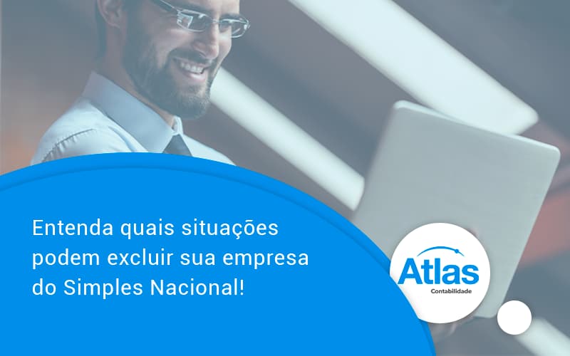 Entenda Quais Situacoes Podem Excluir Sua Empresa Do Simples Nacional Atalas - Atlas Contabilidade │ Escritório em São Jóse/SC
