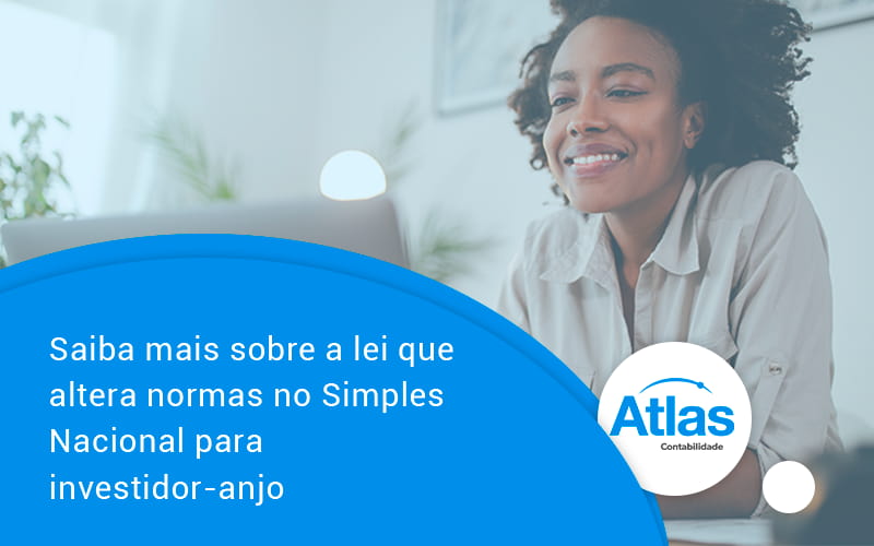 Saiba Mais Sobre A Lei Que Altera Normas No Simples Nacional Para Investidor Anjo Atlas - Atlas Contabilidade │ Escritório em São Jóse/SC
