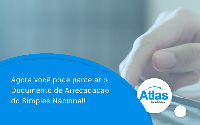 Agora Você Pode Parcelar O Documento De Arrecadação Do Simples Nacional! Atlas - Atlas Contabilidade │ Escritório em São Jóse/SC