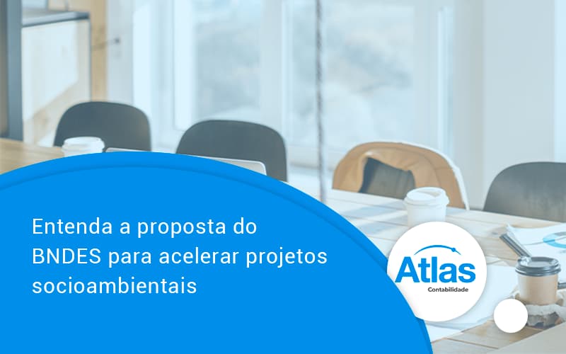 Entenda Como O Bndes Promete Acelerar Projetos Que Possuam Reflexos Socioambientais E Prepare Se Para Crescer Atlas - Atlas Contabilidade │ Escritório em São Jóse/SC